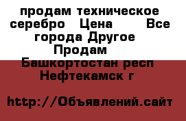 продам техническое серебро › Цена ­ 1 - Все города Другое » Продам   . Башкортостан респ.,Нефтекамск г.